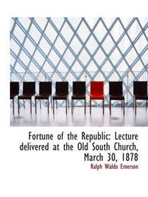 Fortune of the Republic: Lecture delivered at the Old South Church, March 30, 1878