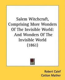 Salem Witchcraft, Comprising More Wonders Of The Invisible World: And Wonders Of The Invisible World (1861)