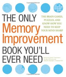 The Only Memory Improvement Book You'll Ever Need: The Brain Games, Puzzles, and Know-How You Need to Keep Your Mind Sharp