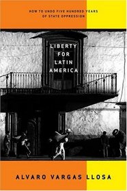 Liberty for Latin America : How to Undo Five Hundred Years of State Oppression (Independent Studies in Political Economy)