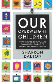 Our Overweight Children : What Parents, Schools, and Communities Can Do to Control the Fatness Epidemic (California Studies in Food and Culture)