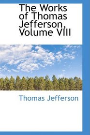 The Works of Thomas Jefferson, Volume VIII