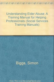 Understanding Elder Abuse: A Training Manual for Helping Professionals (Social Services Training Manuals)