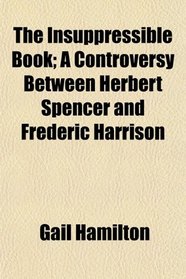 The Insuppressible Book; A Controversy Between Herbert Spencer and Frederic Harrison