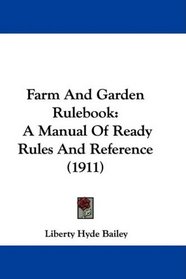 Farm And Garden Rulebook: A Manual Of Ready Rules And Reference (1911)