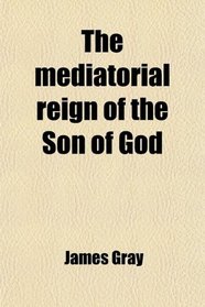 The mediatorial reign of the Son of God