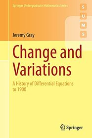 Change and Variations: A History of Differential Equations to 1900 (Springer Undergraduate Mathematics Series)