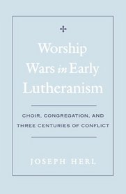 Worship Wars in Early Lutheranism: Choir, Congregation and Three Centuries of Conflict