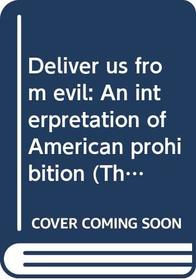Deliver us from evil: An interpretation of American prohibition (The Norton essays in American history)