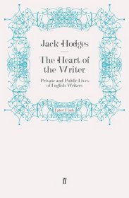 The Heart of the Writer: Private and Public Lives of English Writers