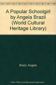 A Popular Schoolgirl by Angela Brazil (World Cultural Heritage Library)