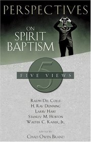 Perspectives On Spirit Baptism: Five Views