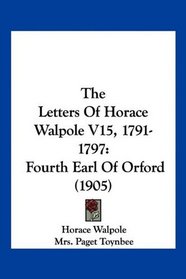 The Letters Of Horace Walpole V15, 1791-1797: Fourth Earl Of Orford (1905)