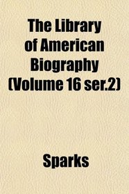 The Library of American Biography (Volume 16 ser.2)