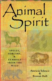 Animal Spirit: Spells, Sorcery, and Symbols from the Wild