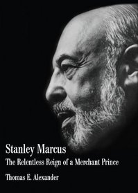 Stanley Marcus; The Relentless Reign of a Merchant Prince