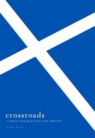 Crossroads: A Step-By-Step Guide Away from Addiction: Study Guide
