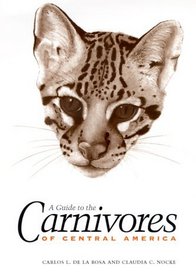 A Guide to the Carnivores of Central America : Natural History, Ecology, and Conservation