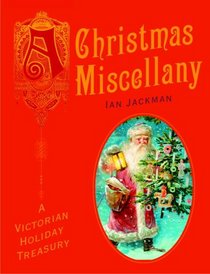 Christmas Miscellany, A: A Victorian Holiday Treasury