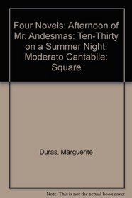 Four Novels: Afternoon of Mr. Andesmas: Ten-Thirty on a Summer Night: Moderato Cantabile: Square