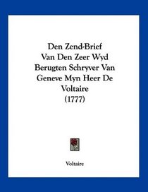 Den Zend-Brief Van Den Zeer Wyd Berugten Schryver Van Geneve Myn Heer De Voltaire (1777) (Mandarin Chinese Edition)