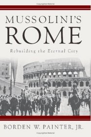 Mussolini's Rome : Rebuilding the Eternal City (Italian  Italian American Studies)