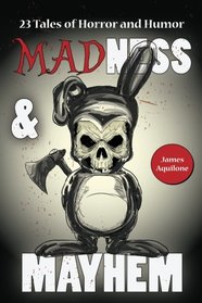 Madness & Mayhem: 23 Tales of Horror and Humor
