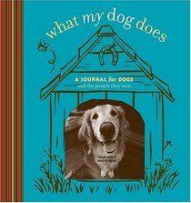 What My Dog Does: A Journal for Dogs (And the People They Own) (Potter Style)