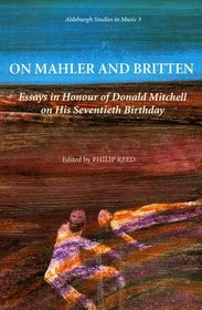 On Mahler and Britten: Essays in Honour of Donald Mitchell on his Seventieth Birthday (Aldeburgh Studies in Music)