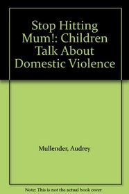 Stop Hitting Mum!: Children Talk About Domestic Violence