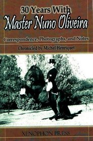 30 Years with Master Nuno Oliveira: Correspondence, Photographs, Notes