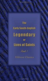 The Early South-English Legendary; or, Lives of Saints