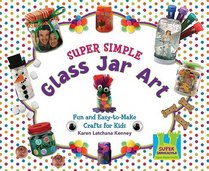 Super Simple Glass Jar Art: Fun and Easy-to-Make Crafts for Kids (Super Simple Crafts)