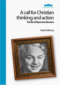 A Call for Christian Thinking and Action: The Life of Raymond Johnston