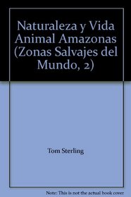 Naturaleza y Vida Animal Amazonas (Zonas Salvajes del Mundo, 2)