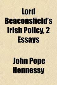Lord Beaconsfield's Irish Policy, 2 Essays