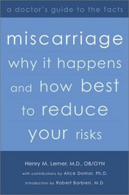 Miscarriage: Why it Happens and How Best to Reduce Your Risks--A Doctor's Guide to the Facts