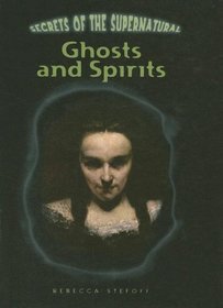 Ghosts and Spirits (Secrets of the Supernatural)