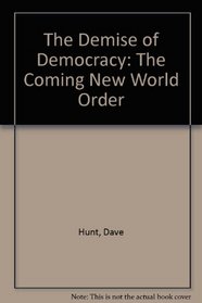 The Demise of Democracy: The Coming New World Order