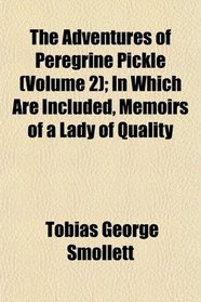 The Adventures of Peregrine Pickle (Volume 2); In Which Are Included, Memoirs of a Lady of Quality
