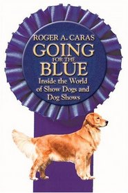 Going for the Blue: Inside the World of Show Dogs and Dog Shows