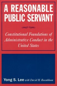 A Reasonable Public Servant: constitutional Foundations of Administrative Conduct in the United States