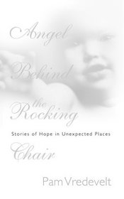 Angel Behind the Rocking Chair : Stories of Hope in Unexpected Places