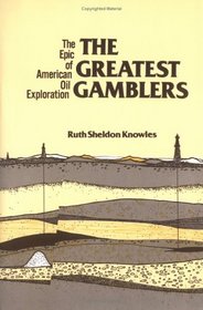 The Greatest Gamblers: The Epic of American Oil Exploration