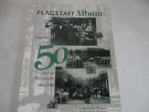 Flagstaff Album, Flagstaff's First Fifty Years in Photographs, 1876-1926: Flagstaff's First 50 Years in Photographs, 1876-1926
