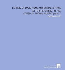 Letters of David Hume and Extracts From Letters Referring to Him: Edited by Thomas Murray [1841 ]