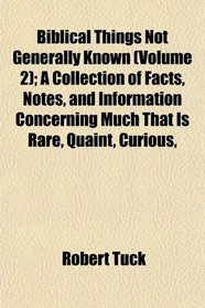 Biblical Things Not Generally Known (Volume 2); A Collection of Facts, Notes, and Information Concerning Much That Is Rare, Quaint, Curious,