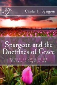Spurgeon and the Doctrines of Grace: Sermons on Calvinism and Its Practical Application