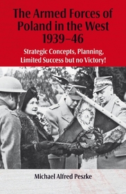 THE ARMED FORCES OF POLAND IN THE WEST 1939-46: Strategic Concepts, Planning, Limited  Success but no Victory! (Helion Studies in Military History)