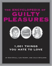 The Encyclopedia Of Guilty Pleasures: 1,001 Thing You Hate To Love